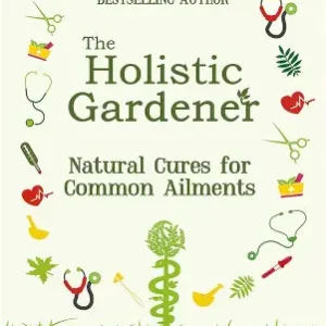 The Holistic Gardener: Natural Cures for Common Ailments by Fiann Ó Nualláin